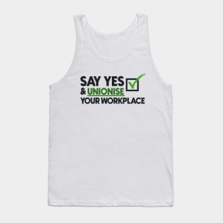 Say Yes And Unionise Your Workplace - Union Proud Tank Top